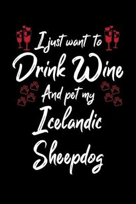 Book cover for I Just Want To Drink Wine And Pet My Icelandic Sheepdog