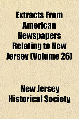 Book cover for Extracts from American Newspapers Relating to New Jersey (Volume 26)