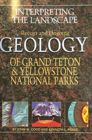 Cover of Interpreting the Landscape: Recent and Ongoing Geology of Grand Teton & Yellowstone National Parks