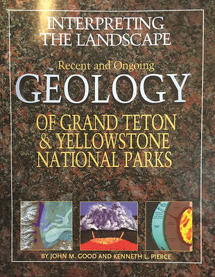 Book cover for Interpreting the Landscape: Recent and Ongoing Geology of Grand Teton & Yellowstone National Parks