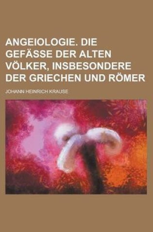 Cover of Angeiologie. Die Gefasse Der Alten Volker, Insbesondere Der Griechen Und Romer