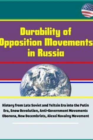 Cover of Durability of Opposition Movements in Russia - History from Late Soviet and Yeltsin Era into the Putin Era, Snow Revolution, Anti-Government Movements Oborona, New Decembrists, Alexei Navalny Movement