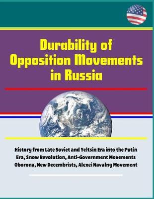 Book cover for Durability of Opposition Movements in Russia - History from Late Soviet and Yeltsin Era into the Putin Era, Snow Revolution, Anti-Government Movements Oborona, New Decembrists, Alexei Navalny Movement