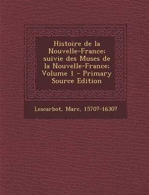 Book cover for Histoire de la Nouvelle-France; Suivie Des Muses de la Nouvelle-France; Volume 1 - Primary Source Edition