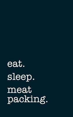 Book cover for eat. sleep. meat packing. - Lined Notebook