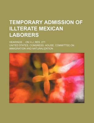 Book cover for Temporary Admission of Illterate Mexican Laborers; Hearings on H.J. Res. 271