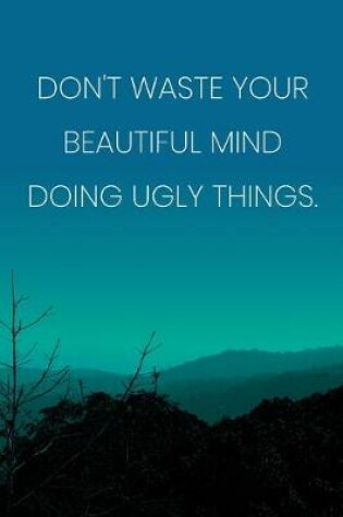 Cover of Inspirational Quote Notebook - 'Don't Waste Your Beautiful Mind Doing Ugly Things.' - Inspirational Journal to Write in