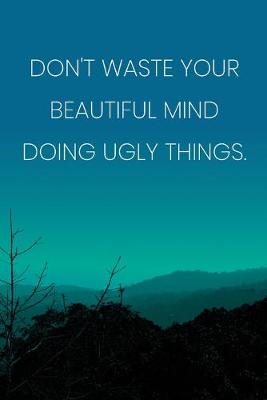 Book cover for Inspirational Quote Notebook - 'Don't Waste Your Beautiful Mind Doing Ugly Things.' - Inspirational Journal to Write in