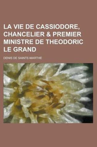 Cover of La Vie de Cassiodore, Chancelier & Premier Ministre de Theodoric Le Grand