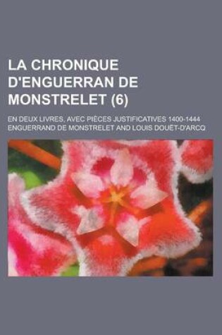 Cover of La Chronique D'Enguerran de Monstrelet; En Deux Livres, Avec Pieces Justificatives 1400-1444 (6)