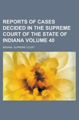 Cover of Reports of Cases Decided in the Supreme Court of the State of Indiana Volume 40