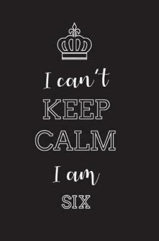 Cover of I Can't Keep Calm I Am Six