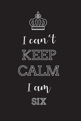 Book cover for I Can't Keep Calm I Am Six