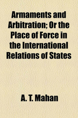 Cover of Armaments and Arbitration; Or the Place of Force in the International Relations of States