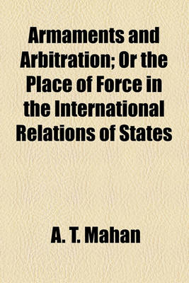 Book cover for Armaments and Arbitration; Or the Place of Force in the International Relations of States