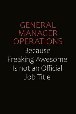 Cover of General Manager Operations Because Freaking Awesome Is Not An Official Job Title