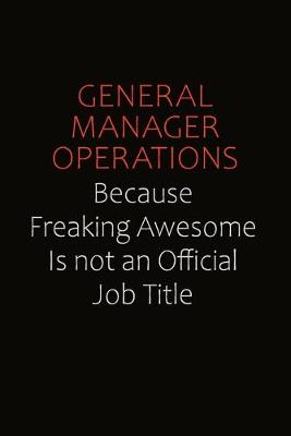 Book cover for General Manager Operations Because Freaking Awesome Is Not An Official Job Title
