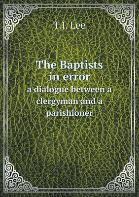 Book cover for The Baptists in error a dialogue between a clergyman and a parishioner