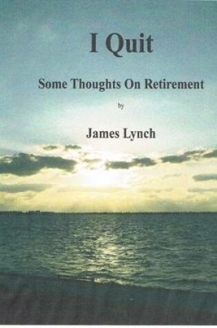 Cover of I Quit: Some Thoughts On Retirement