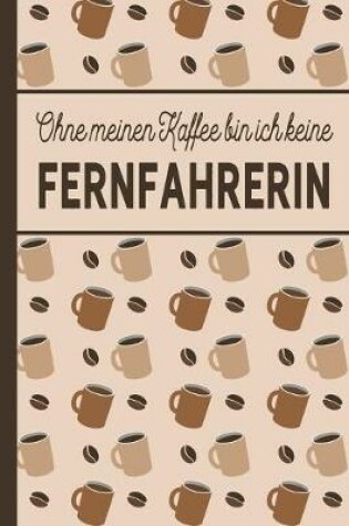 Cover of Ohne meinen Kaffee bin ich keine Fernfahrerin