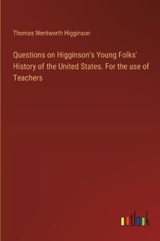 Cover of Questions on Higginson's Young Folks' History of the United States. For the use of Teachers