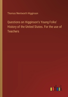 Book cover for Questions on Higginson's Young Folks' History of the United States. For the use of Teachers