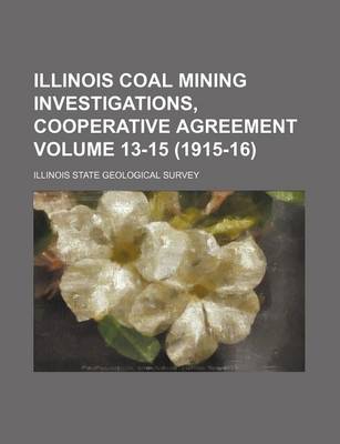 Book cover for Illinois Coal Mining Investigations, Cooperative Agreement Volume 13-15 (1915-16)