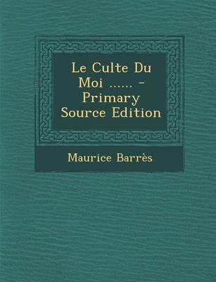 Book cover for Le Culte Du Moi ...... - Primary Source Edition