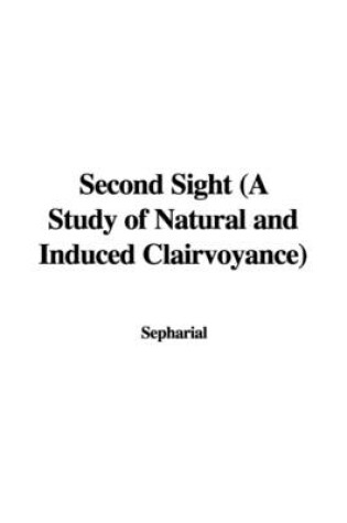 Cover of Second Sight (a Study of Natural and Induced Clairvoyance)