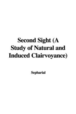 Book cover for Second Sight (a Study of Natural and Induced Clairvoyance)