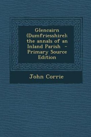 Cover of Glencairn (Dumfriesshire); The Annals of an Inland Parish - Primary Source Edition