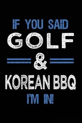 Cover of If You Said Golf & Korean BBQ I'm In