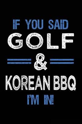 Book cover for If You Said Golf & Korean BBQ I'm In