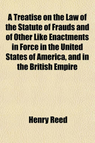 Cover of A Treatise on the Law of the Statute of Frauds and of Other Like Enactments in Force in the United States of America, and in the British Empire