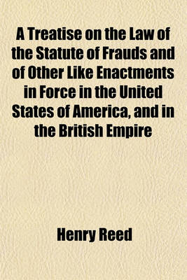Book cover for A Treatise on the Law of the Statute of Frauds and of Other Like Enactments in Force in the United States of America, and in the British Empire
