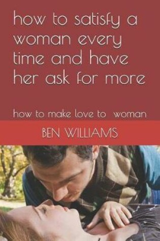Cover of How to Satisfy a Woman Every Time and Have Her Ask for More