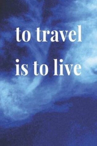 Cover of To Travel Is To Live