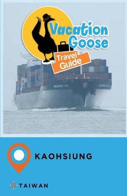 Book cover for Vacation Goose Travel Guide Kaohsiung Taiwan