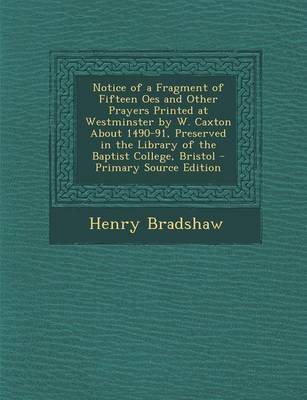 Book cover for Notice of a Fragment of Fifteen Oes and Other Prayers Printed at Westminster by W. Caxton about 1490-91, Preserved in the Library of the Baptist Colle