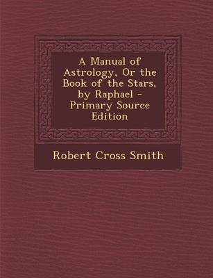 Book cover for A Manual of Astrology, or the Book of the Stars, by Raphael - Primary Source Edition