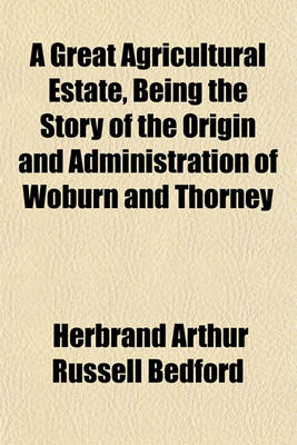 Book cover for A Great Agricultural Estate, Being the Story of the Origin and Administration of Woburn and Thorney