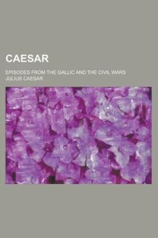 Cover of Caesar; Episodes from the Gallic and the Civil Wars