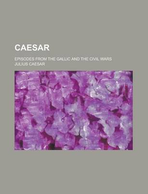 Book cover for Caesar; Episodes from the Gallic and the Civil Wars