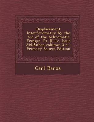 Book cover for Displacement Interferometry by the Aid of the Achromatic Fringes, PT. [I]-IV, Issue 249, Volumes 3-4