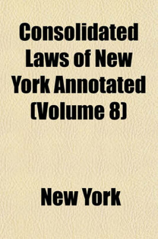 Cover of McKinney's Consolidated Laws of New York Annotated; With Annotations from State and Federal Courts and State Agencies Volume 8