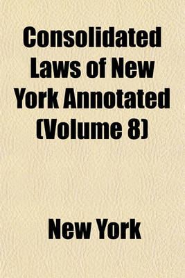 Book cover for McKinney's Consolidated Laws of New York Annotated; With Annotations from State and Federal Courts and State Agencies Volume 8