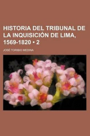 Cover of Historia del Tribunal de La Inquisicion de Lima, 1569-1820 (2)