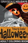 Book cover for Grayscale Holidays Time to Color Halloween Adult Coloring Book