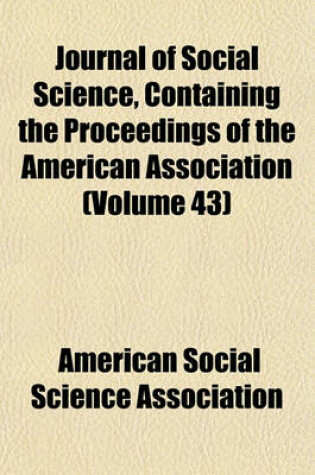 Cover of Journal of Social Science, Containing the Proceedings of the American Association (Volume 43)