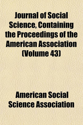 Book cover for Journal of Social Science, Containing the Proceedings of the American Association (Volume 43)